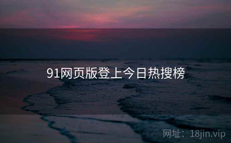 91网页版登上今日热搜榜